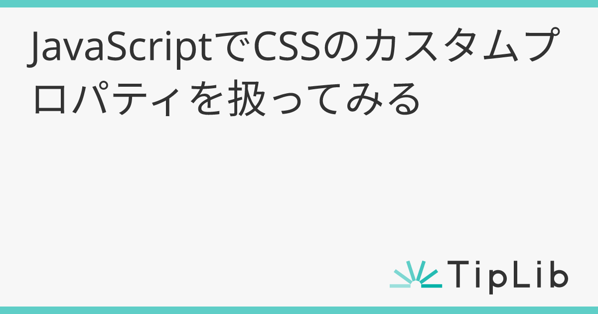 JavaScriptでCSSのカスタムプロパティを扱ってみる | TipLib（ティップリブ）